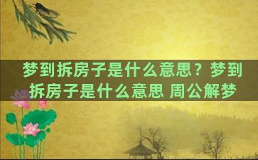 梦到拆房子是什么意思？梦到拆房子是什么意思 周公解梦